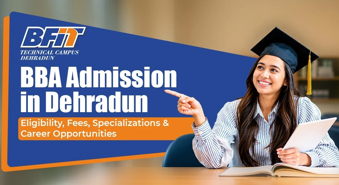 BBA Admission in Dehradun: Eligibility, Fees, Specializations & Career Opportunities