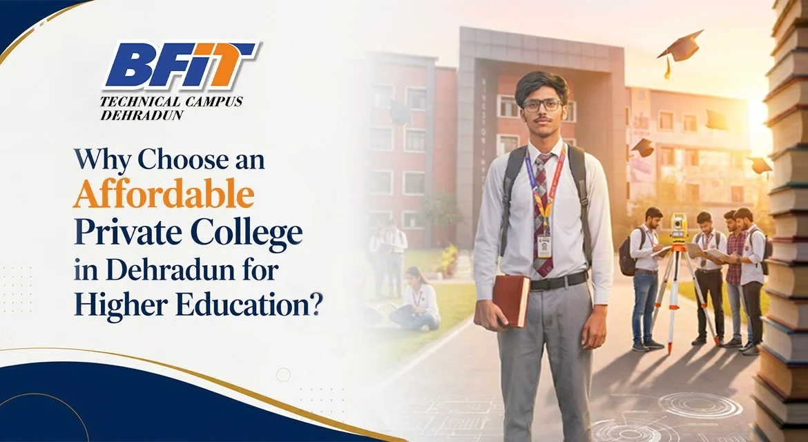 Why Choose an Affordable Private College in Dehradun for Higher Education?